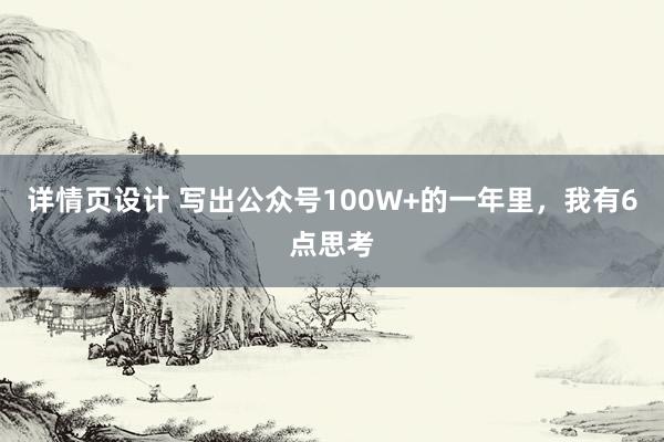 详情页设计 写出公众号100W+的一年里，我有6点思考